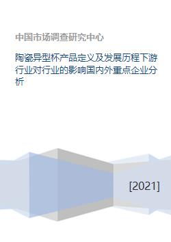 陶瓷異型杯產(chǎn)品定義及發(fā)展歷程下游行業(yè)對(duì)行業(yè)的影響國內(nèi)外重點(diǎn)企業(yè)分析